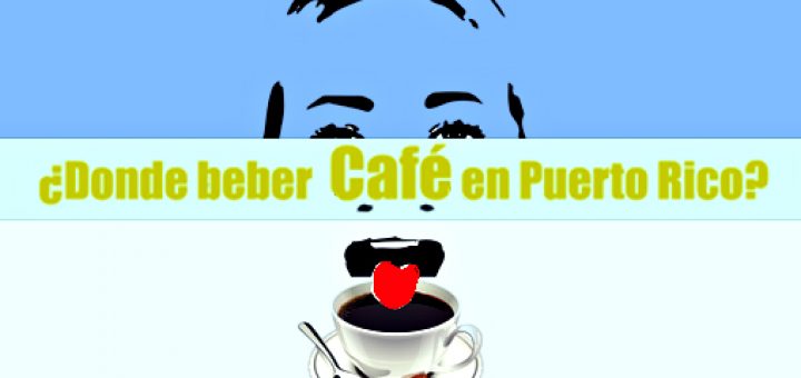 ¿Donde beber Café en Puerto Rico? ] crónica urbana