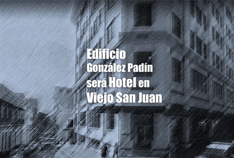 Edificio Gonzalez Padin sera Hotel en Viejo San Juan - Edificio González Padín será Hotel en Viejo San Juan