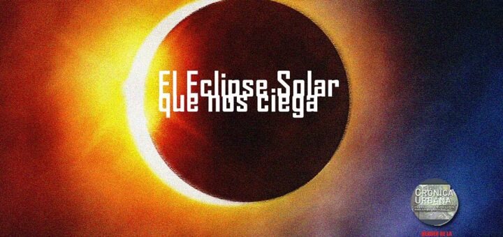 El Eclipse Solar que nos ciega