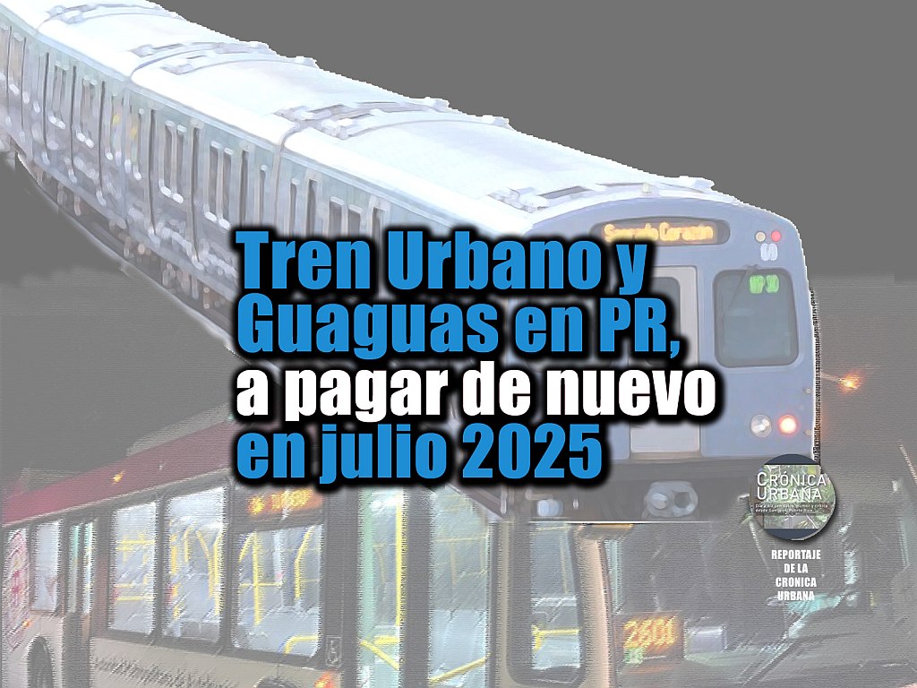 Tren Urbano y Guaguas en PR, a pagar de nuevo en julio 2025